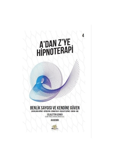 Benlik Saygısı Ve Kendine Güven - A Dan Z Ye Hipnoterapi - 4. Kitap