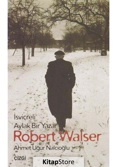 İsviçreli Aylak Bir Yazar Robert Walser - Ahmet Uğur Nalcıoğlu - Çizgi Kitabevi