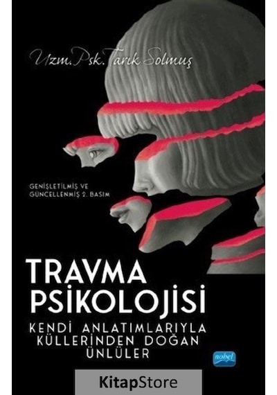 Travma Psikolojisi - Kendi Anlatımlarıyla Küllerinden Doğan Ünlüler - Tarık Solmuş - Nobel Akademik Yayıncılık