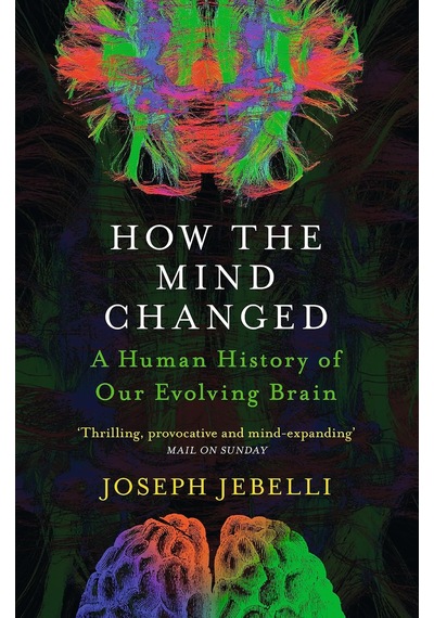 How The Mind Changed: A Human History Of Our Evolving Brain