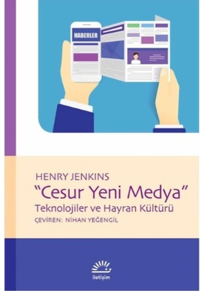 Cesur Yeni Medya - Teknolojiler ve Hayran Kültürü - Henry Jenkins - İletişim Yayınları