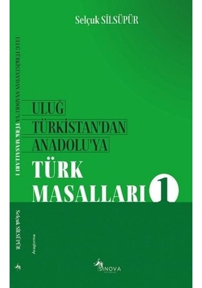 Uluğ Türkistandan Anadoluya Türk Masalları - 1 - Selçuk Silsüpür - Sinova Yayıncılık