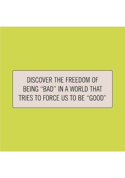 Being Bad: Breaking The Rules And Becoming Everything You&apos Re Not Supposed To Be