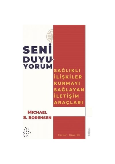 Seni Duyuyorum - Sağlıklı İlişkiler Kurmayı Sağlayan İletişim Araçları - Michael S. Sorensen - Sola Unitas