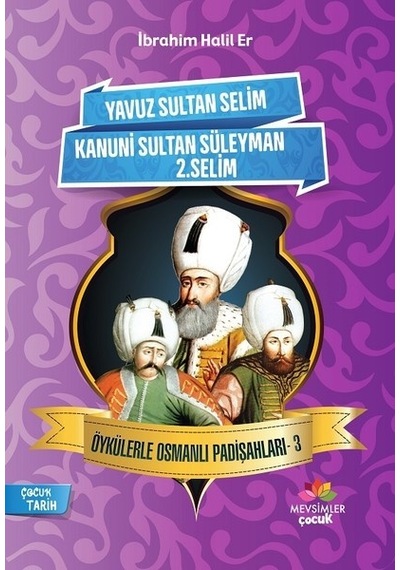 Yavuz Sultan Selim-Kanuni Sultan Süleyman-2.Selim-Öykülerle Osmanlı Padişahları 3 - İbrahim Halil Er - Mevsimler Çocuk