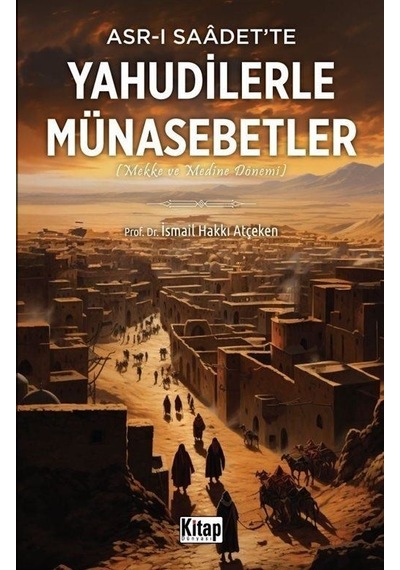 Asr-ı Saadet'te Yahudilerle Münasebetler - Mekke ve Medine Dönemi - İsmail Hakkı Atçeken - Kitap Dünyası