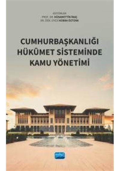 Cumhurbaşkanlığı Hükümet Sisteminde Kamu Yönetimi- Nobel Akademik Yayıncılık