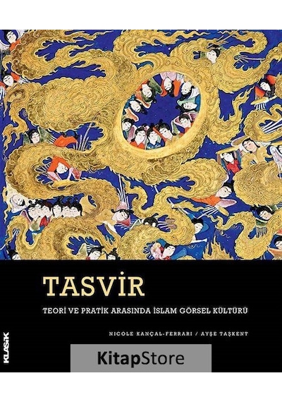 Tasvir-Teori ve Pratik Arasında İslam Görsel Kültürü - Nicole Kançal Ferrari -  Ayşe Taşkent - Klasik Yayınları