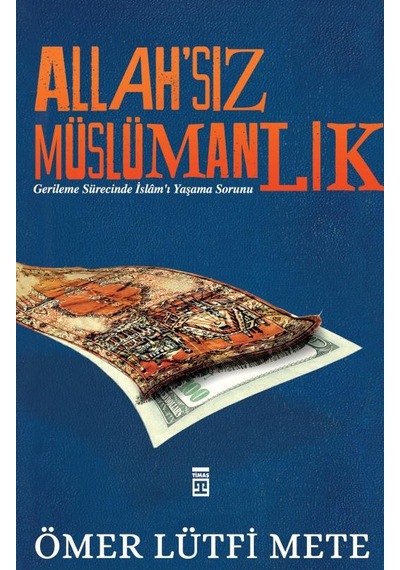 Allah'sız Müslümanlık - Ömer Lütfi Mete - Timaş Yayınları