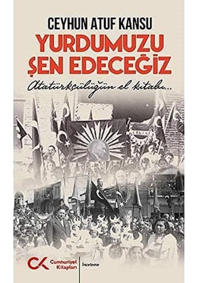 Yurdumuzu Şen Edeceğiz: Atatürkçülüğün El Kitabı