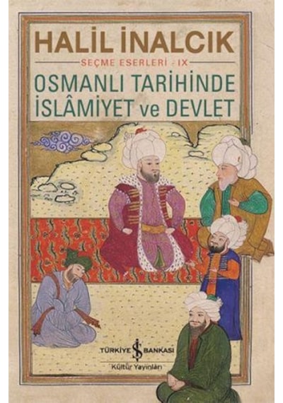 Osmanlı Tarihinde İslamiyet ve Devlet - Seçme Eserleri 9 - Halil İnalcık - İş Bankası Kültür Yayınları