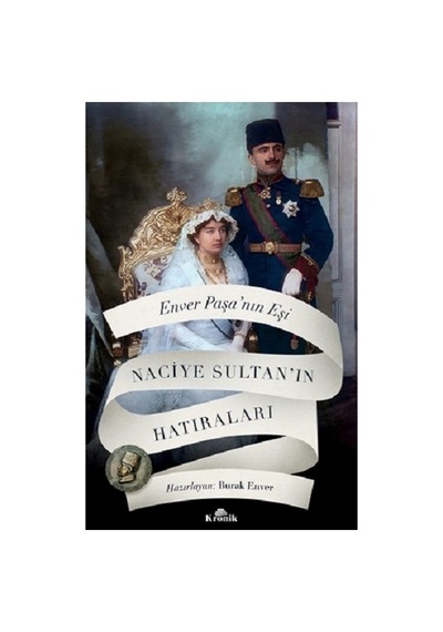 Kronik Kitap Kronik Yayıncılık Enver Paşa Nın Eşi Naciye Sultan In Hatıraları - Yazar Doç. Dr.