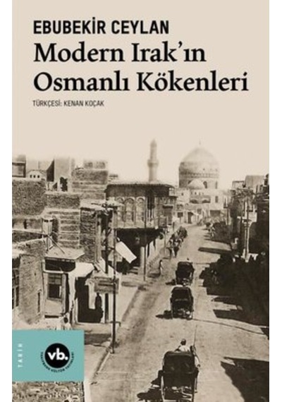 Modern Irak'ın Osmanlı Kökenleri - Ebubekir Ceylan - VakıfBank Kültür Yayınları