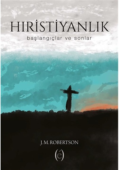 Hıristiyanlık & Başlangıçlar Ve Sonlar / J. M. Robertson