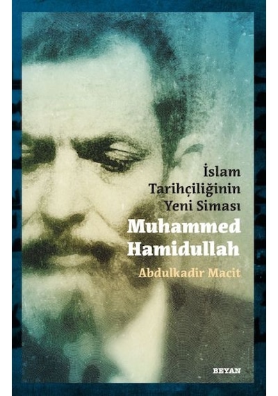 İslam Tarihçiliğinin Yeni Siması: Muhammed Hamidullah - Abdulkadir Macit - Beyan Yayınları