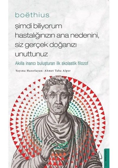Boethius - Şimdi Biliyorum Hastalığınızın Ana Nedenini Siz gerçek Doğanızı Unuttunuz - Ahmet Taha Alper - Destek Yayınları