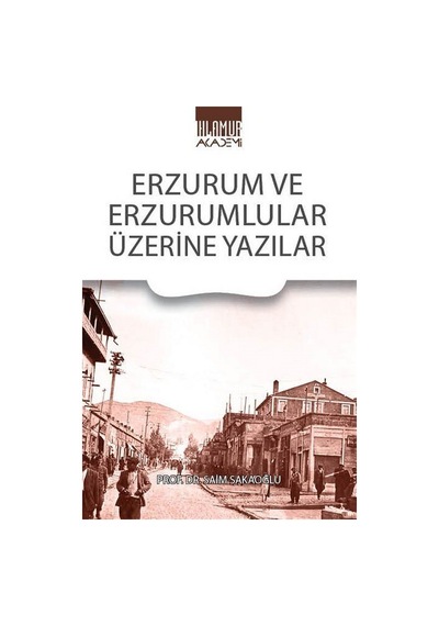 Erzurum Ve Erzurumlular Üzerine Yazılar / Prof. Dr. Saim Sakaoğlu