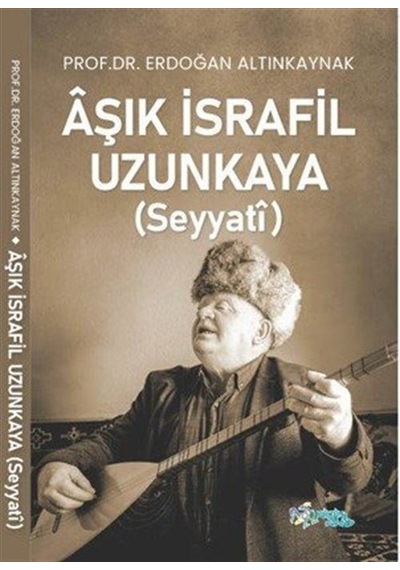 Aşık İsrafil Uzunkaya Seyyatî / Erdoğan Altınkaynak