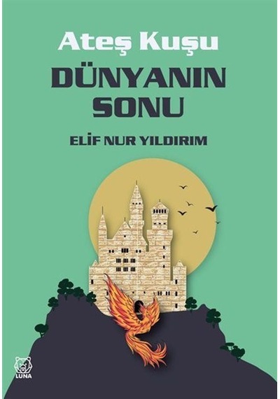 Dünyanın Sonu - Ateş Kuşu 3 - Elif Nur Yıldırım - Luna Yayınları