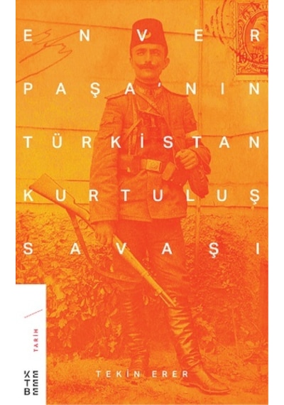 Enver Paşanın Türkistan Kurtuluş Savaşı - Tekin Erer - Ketebe