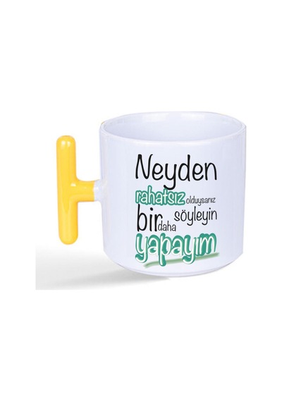 Neyden Rahatsız Olduysanız Söyleyin Bir Daha Yapayım Baskılı Sarı Kulplu T Kupa