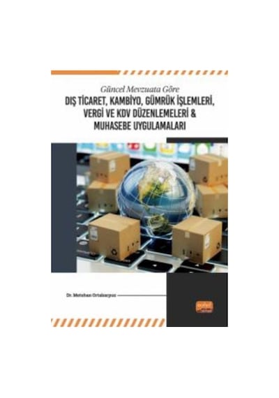 Dış Ticaret Kambiyo Gümrük İşlemleri Vergi ve KDV Düzenlemeleri ve Muhasebe Uygulamaları - Güncel - Metehan Ortakarpuz - Nobel Bilimsel Eserler Dış Ticaret Kambiyo Gümrük İşlemleri Vergi ve KDV Düzenlemeleri ve Muhasebe Uygulamaları - Güncel - Metehan Ortakarpuz - Nobel Bilimsel Eserler