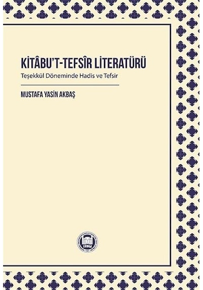 Kitabu't-Tefsir Literatürü - Teşekkül Döneminde Hadis ve Tefsir - Mustafa Yasin Akbaş - M. Ü. İlahiyat Fakültesi Vakfı Yayı