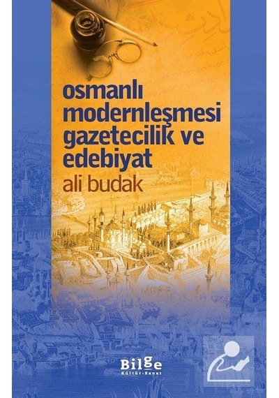 Osmanlı Modernleşmesi Gazetecilik ve Edebiyat - Ali Budak - Bilge Kültür Sanat