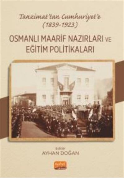 Tanzimat'tan Cumhuriyet'e 1839 - 1923 - Osmanlı Maarif Nazırları ve  Eğitim Politakaları- Nobel Bilimsel Eserler