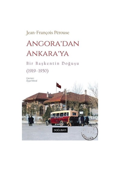 Angora'dan Ankara'ya - Bir Başkentin Doğuşu (1919 - 1950) - Jean - François Perouse - Doğu Batı Yayınları