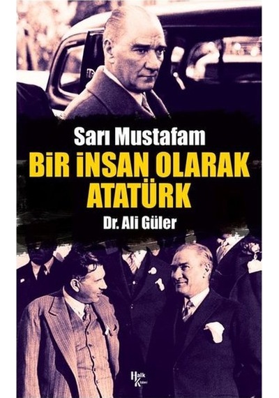 Sarı Mustafam: Bir İnsan Olarak Atatürk - Ali Güler - Halk Kitabevi