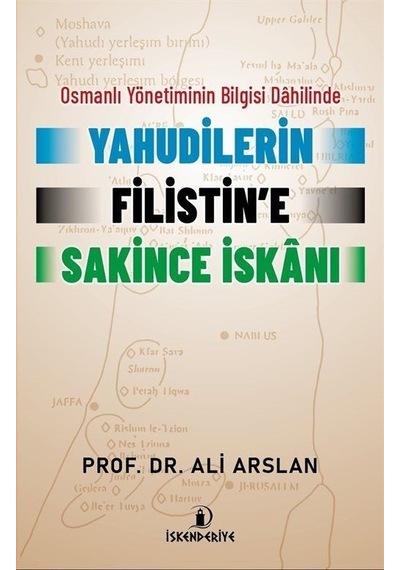 Yahudilerin Filistin'e Sakince İskanı - Osmanlı Yönetiminin Bilgisi Dahilinde - Ali Arslan - İskenderiye Yayınları