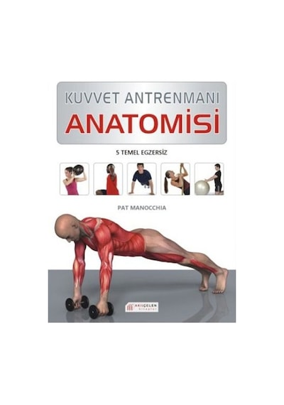 Kuvvet Antrenmanı Anatomisi - Pat Manocchia - Akılçelen Kitaplar