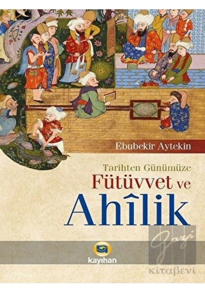 Tarihten Günümüze Fütüvvet ve Ahilik  - Ebubekir Aytekin  - Kayıhan Yayınları