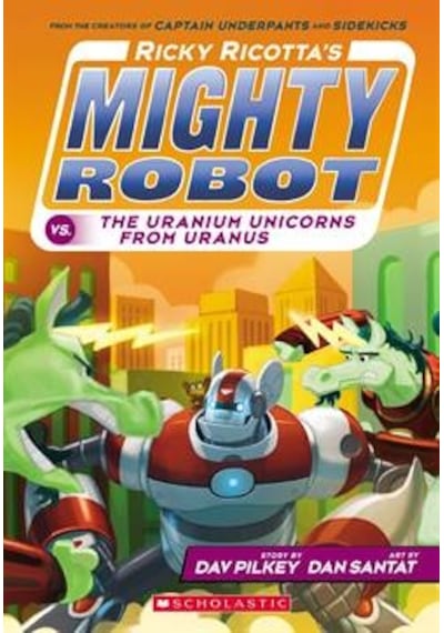 Ricky Ricotta's Mighty Robot vs. The Uranium Unicorns From Uranus - Dav Pilkey - Scholastic
