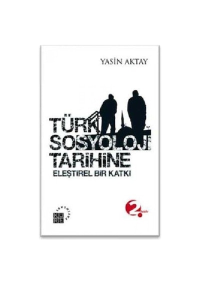 Türk Sosyoloji Tarihine Eleştirel Bir Katki - Yasin Aktay - Kure 9789756614877