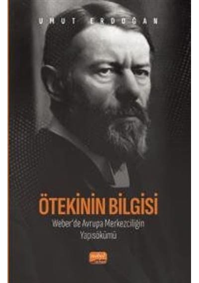 Ötekinin Bilgisi: Weber'de Avrupa Merkezciliğin Yapısökümü / U...