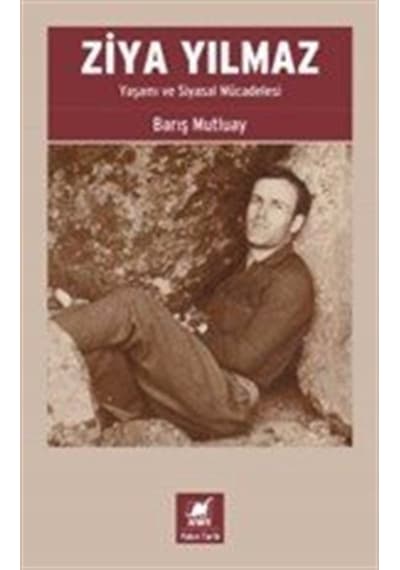 Ziya Yılmaz Yaşamı Ve Siyasal Mücadelesi / Barış Mutluay