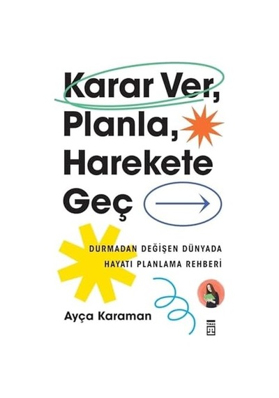Karar Ver, Planla, Harekete Geç: Durmadan Değişen Dünyada Hayatı Planlama Rehberi