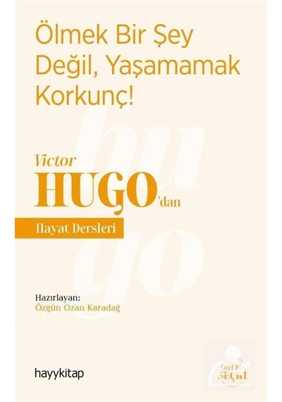 Ölmek Bir Şey Değil Yaşamamak Korkunç! - Victor Hugodan Hayat Dersleri - Özgün Ozan Karadağ - Hayykitap