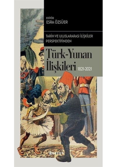 Türk-Yunan İlişkileri 1821-2021 - Tarih ve Uluslararası İlişkiler Perspektifinden- Boyut Yayın Grubu