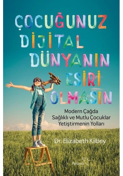 Çocuğunuz Dijital Dünyanın Esiri Olmasın - Elizabeth Kilbey - Paloma Yayınevi