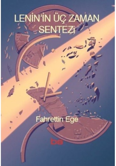 Lenin'in Üç Zaman Sentezi - Fahrettin Ege - Bilim ve Sosyalizm Yayınları
