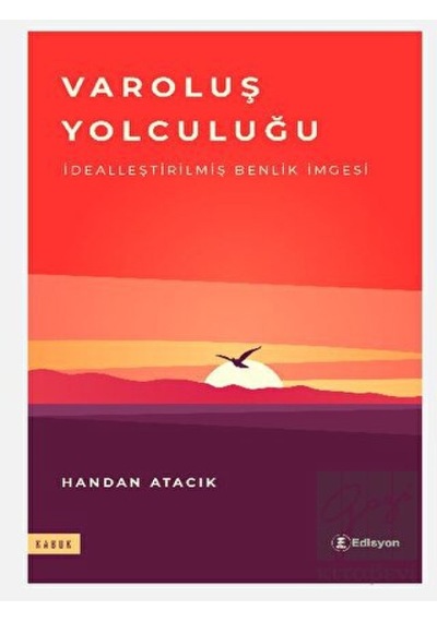 Varoluş Yolculuğu - İdealleştirilmiş Benlik İmgesi - Handan Atacık - Edisyon Kitap