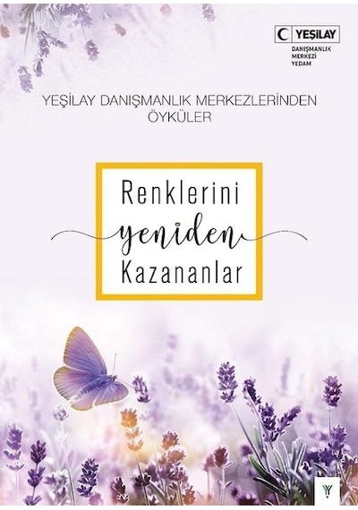 Renklerini Yeniden Kazananlar - Yeşilay Danışmanlık Merkezlerinden Öyküler- Yeşilay Yayınları