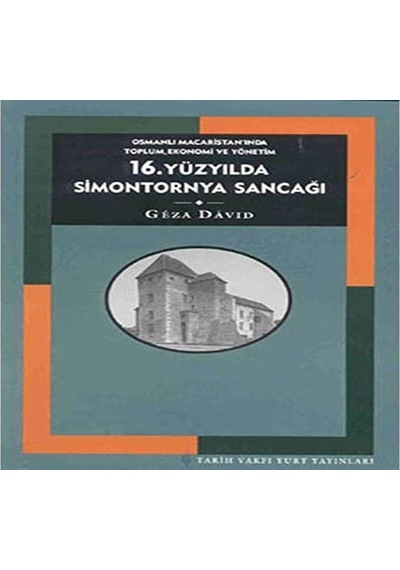 16. Yüzyılda Simontornya Sancağı: Osmanlı Macaristan Inda Toplum, Ekonomi Ve Yönetim