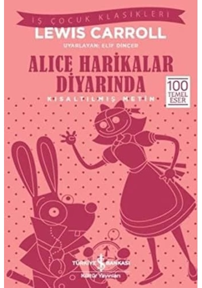 Alice Harikalar Diyarında Kısaltılmış Metin : İş Çocuk Klasikleri - 100 Temel Eser
