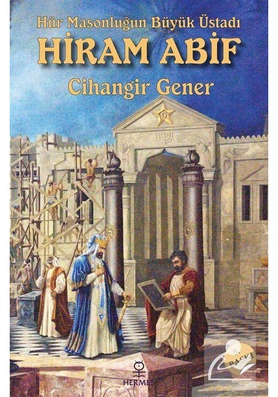 Hür Masonluğun Büyük Üstadı: Hiram Abif - Cihangir Gener - Hermes Yayınları