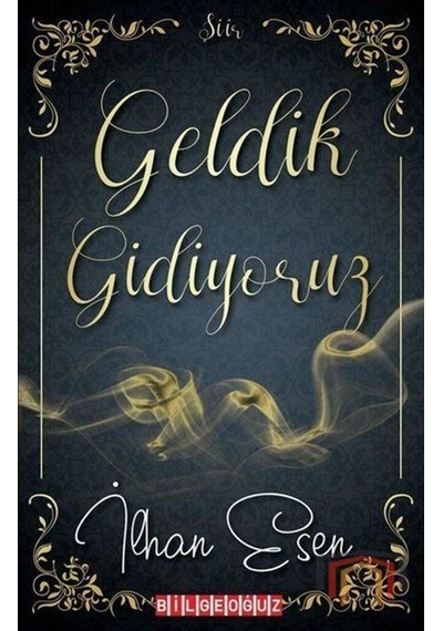 Geldik Gidiyoruz - İlhan Esen - Bilgeoğuz Yayınları