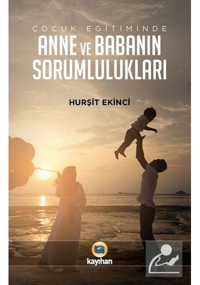 Çocuk Eğitiminde Anne ve Babanın Sorumlulukları - Hurşit Ekinci - Kayıhan Yayınları